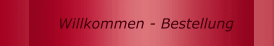 Willkommen - Bestellung